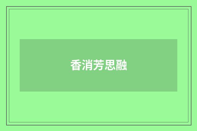 香消芳思融
