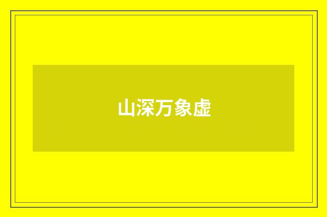 山深万象虚