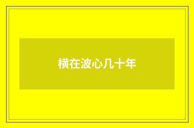 横在波心几十年