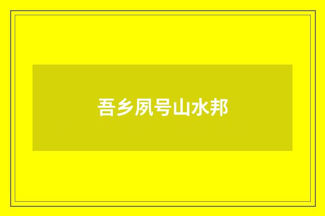 吾乡夙号山水邦