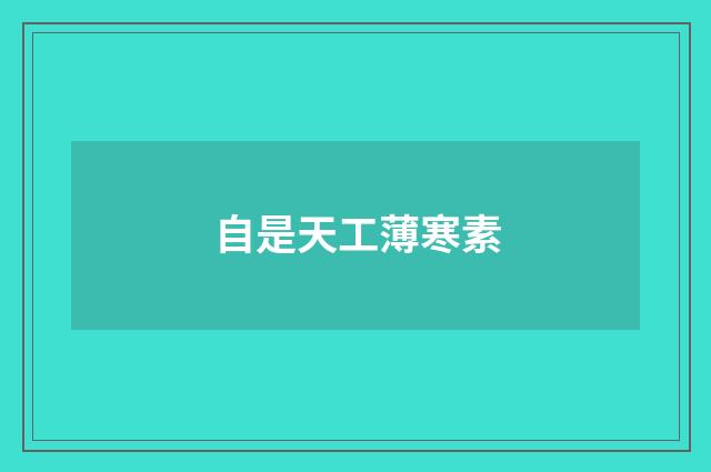 自是天工薄寒素