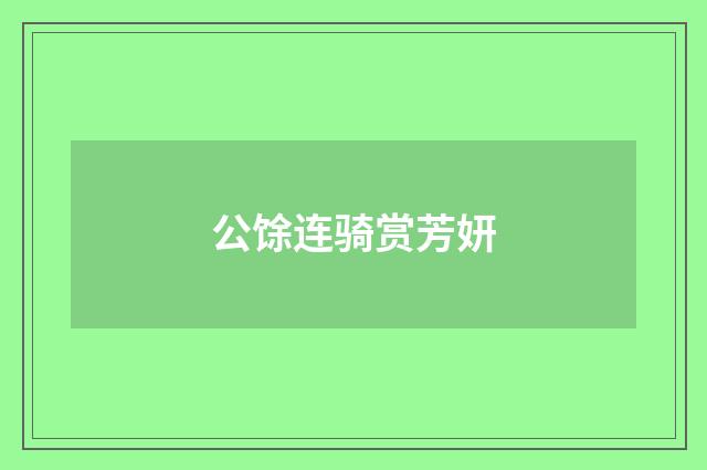 公馀连骑赏芳妍