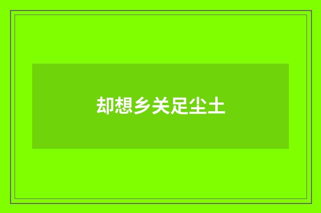 却想乡关足尘土