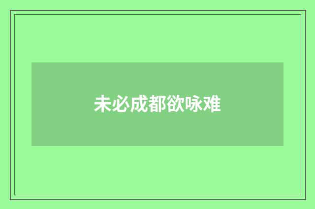 未必成都欲咏难