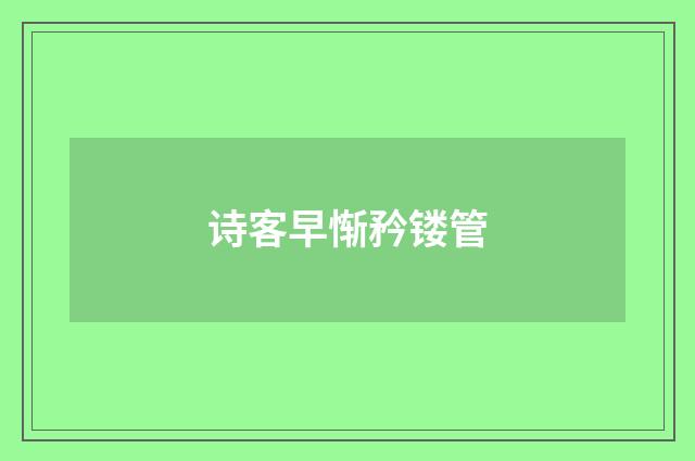 诗客早惭矜镂管