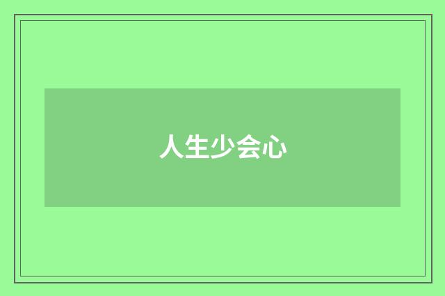 人生少会心
