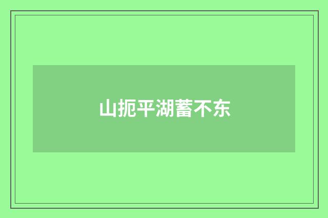 山扼平湖蓄不东
