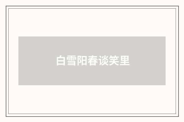 白雪阳春谈笑里