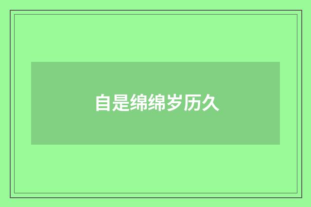 自是绵绵岁历久