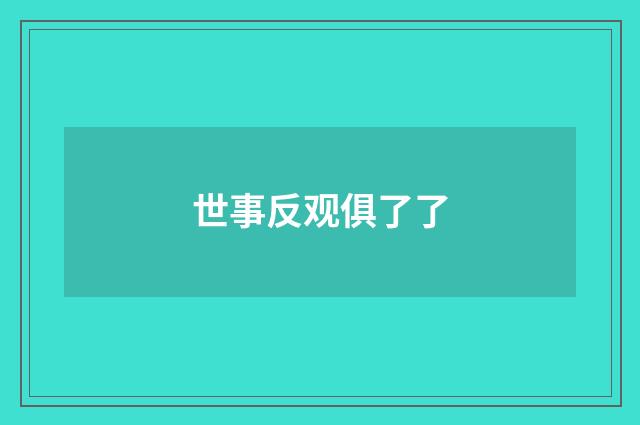 世事反观俱了了
