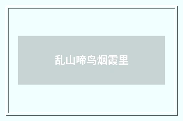 乱山啼鸟烟霞里