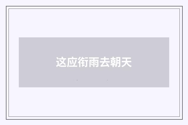 这应衔雨去朝天