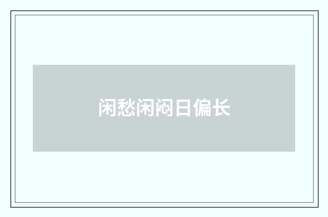 闲愁闲闷日偏长