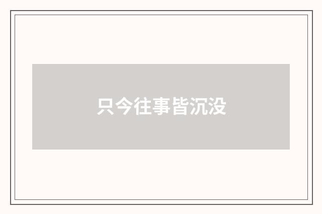 只今往事皆沉没