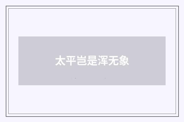 太平岂是浑无象