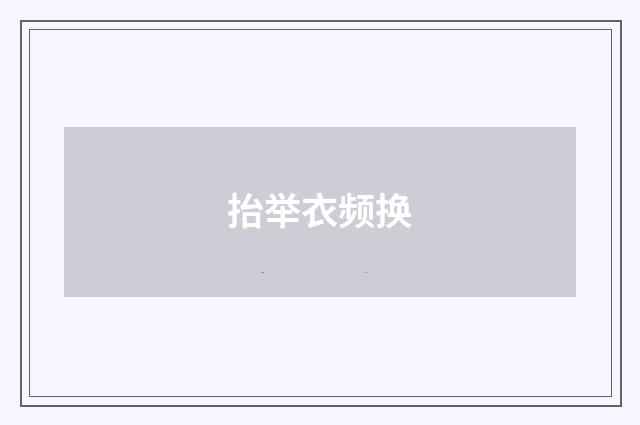 抬举衣频换