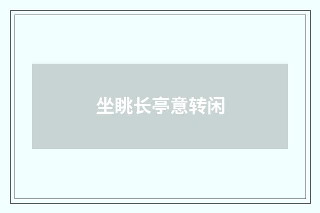 坐眺长亭意转闲