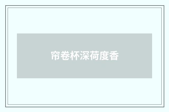 帘卷杯深荷度香