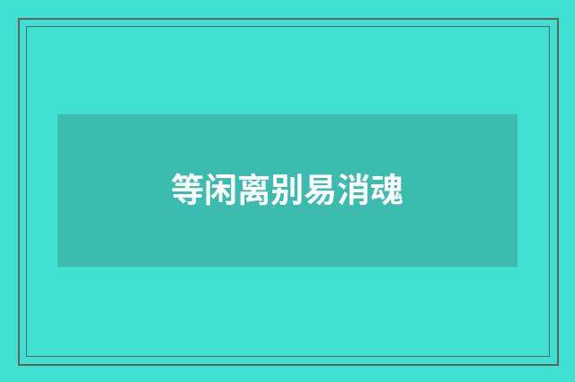等闲离别易消魂