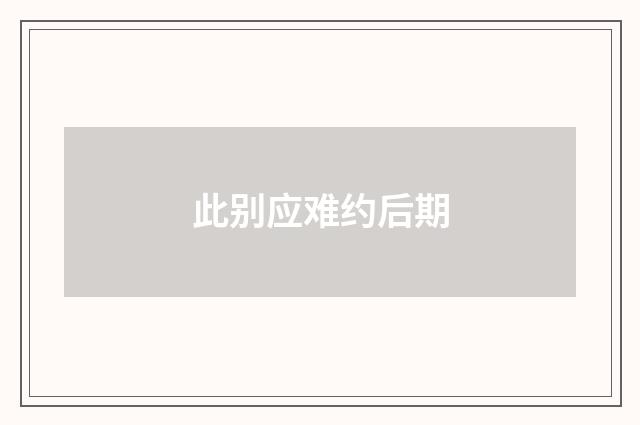 此别应难约后期