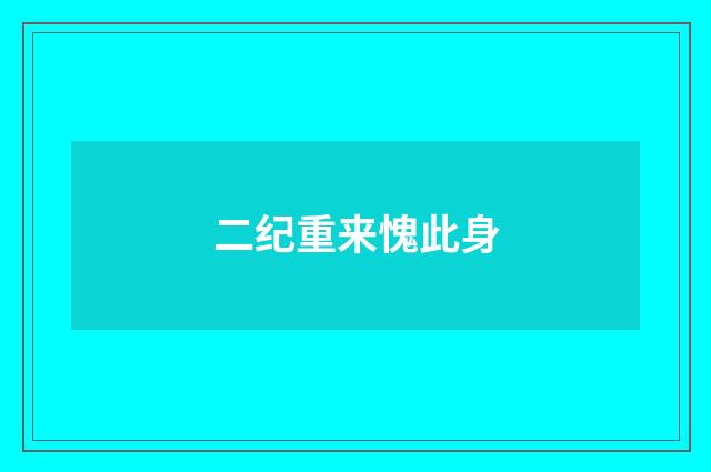 二纪重来愧此身