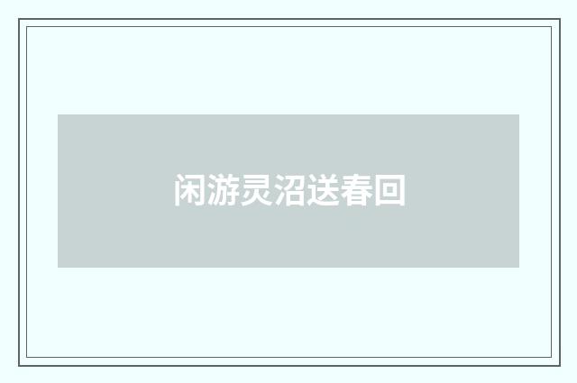 闲游灵沼送春回