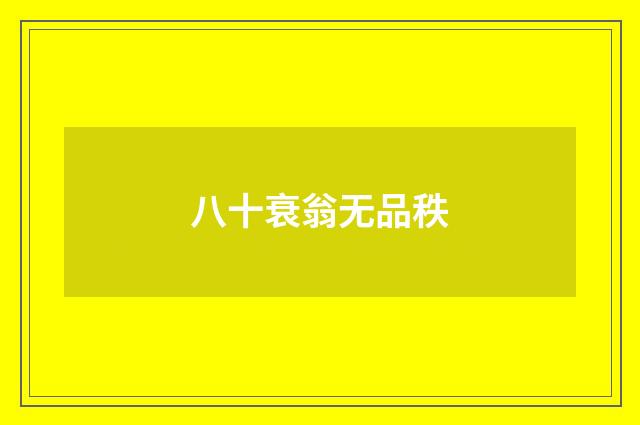 八十衰翁无品秩