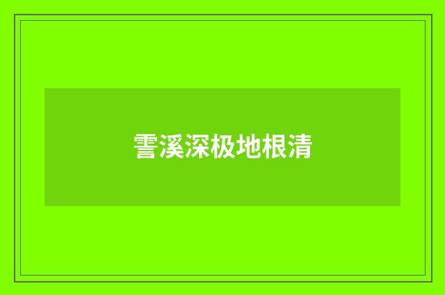 霅溪深极地根清