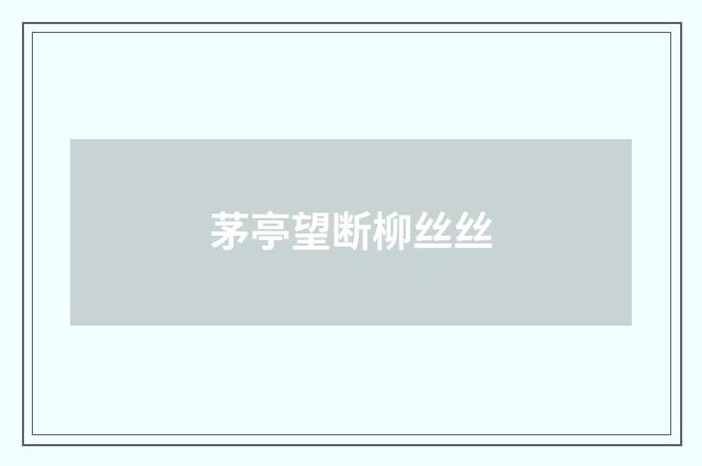 茅亭望断柳丝丝