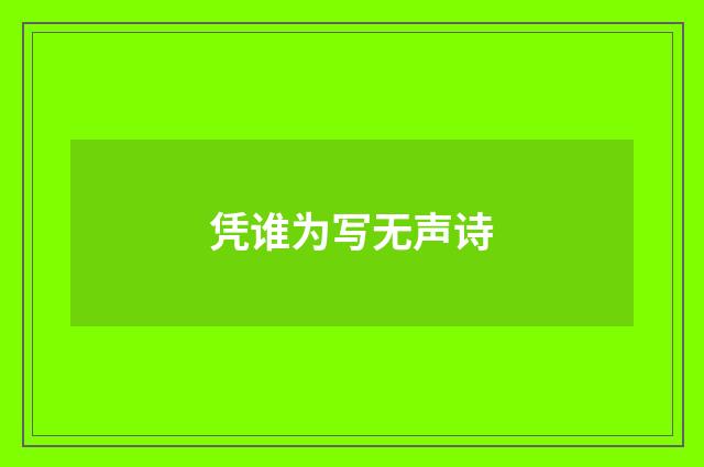 凭谁为写无声诗