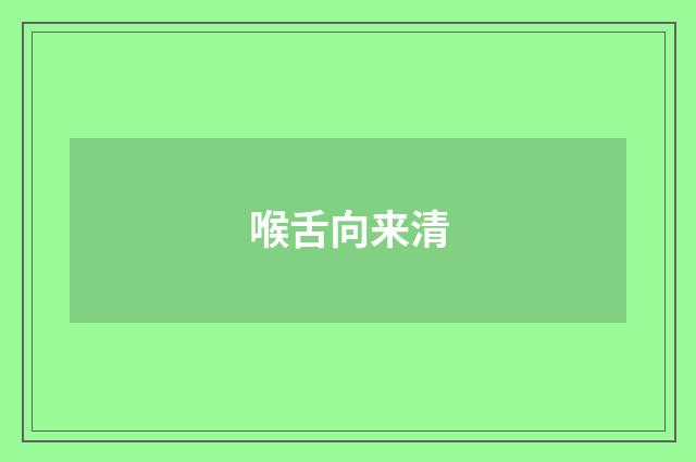 喉舌向来清