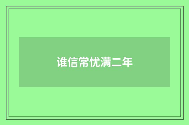 谁信常忧满二年