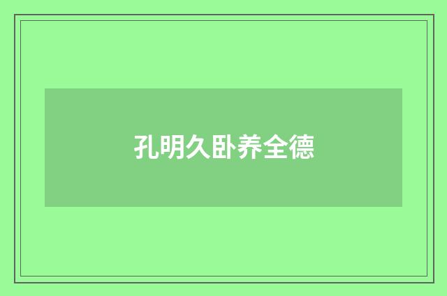 孔明久卧养全德