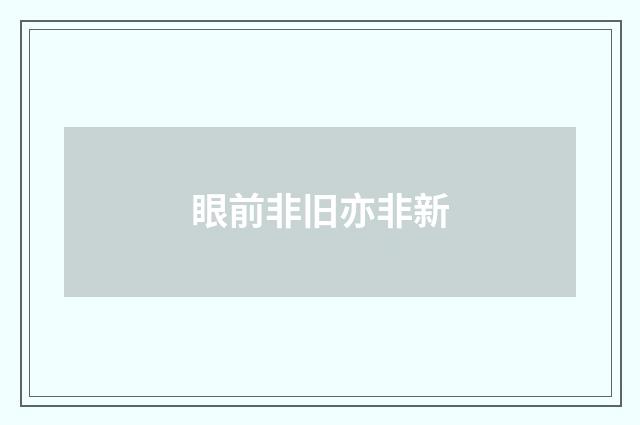 眼前非旧亦非新