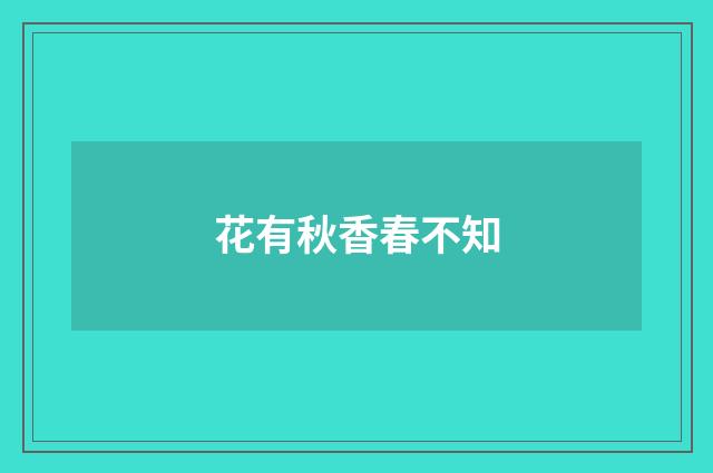 花有秋香春不知