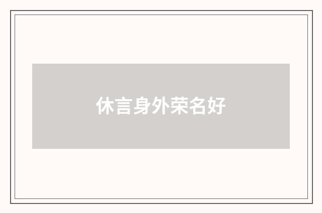 休言身外荣名好