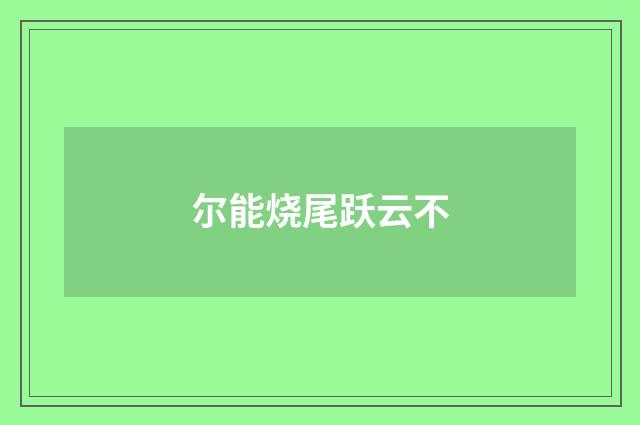 尔能烧尾跃云不