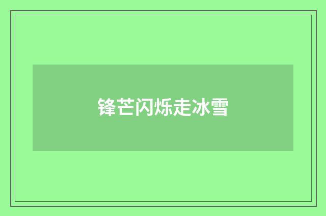 锋芒闪烁走冰雪