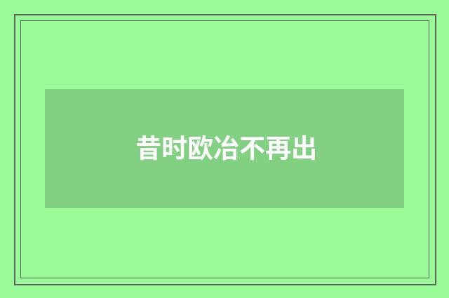昔时欧冶不再出