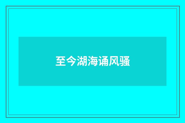 至今湖海诵风骚
