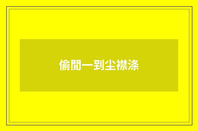 偷閒一到尘襟涤