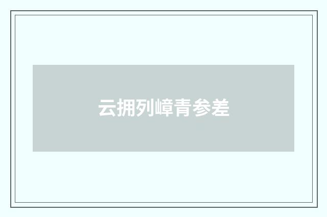 云拥列嶂青参差