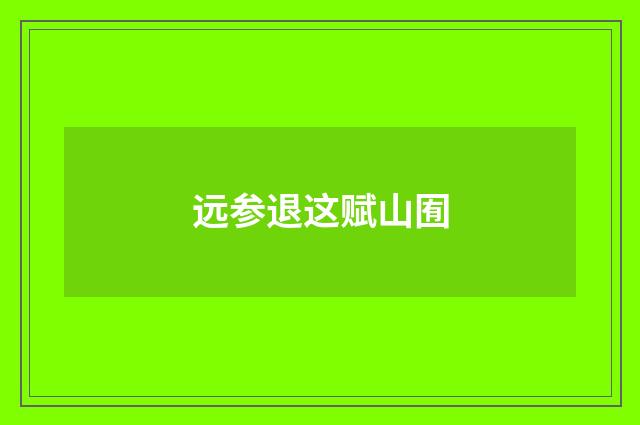 远参退这赋山囿
