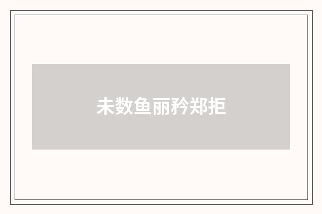 未数鱼丽矜郑拒