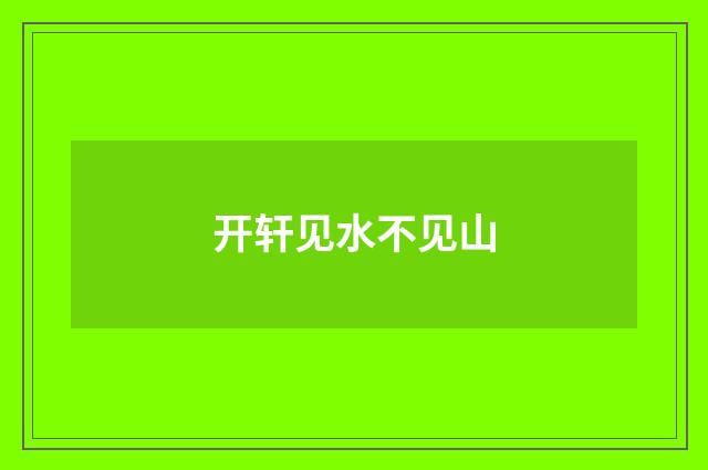 开轩见水不见山
