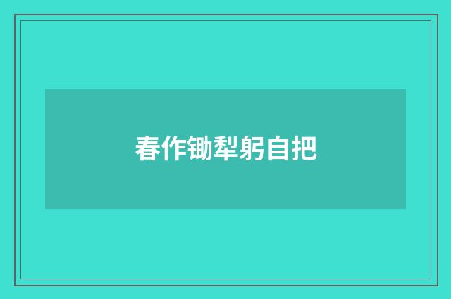 春作锄犁躬自把