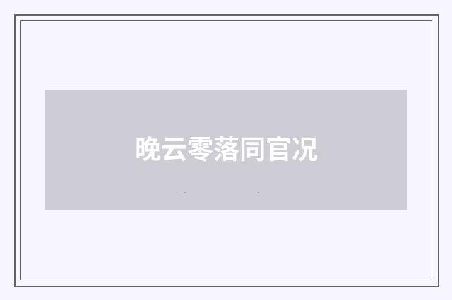 晚云零落同官况