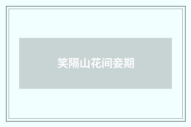 笑隔山花间妾期