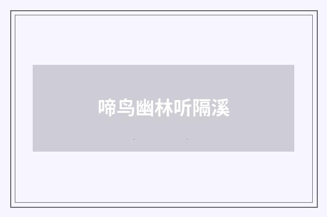 啼鸟幽林听隔溪
