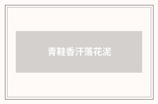 青鞋香汗落花泥